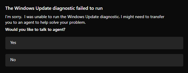 It does not do something useful. Screenshot of the results of running the troubleshooter, it reads "The Windows Update diagnostic failed to run I'm sorry I was unable to run the Windows Update diagnostic. I might need to transfer you to an agent to help solve your problem. Would you like to talk to agent?" and presents two buttons "Yes" and "No"